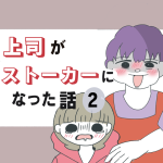 上司がストーカーになった話2