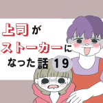 上司がストーカーになった話19